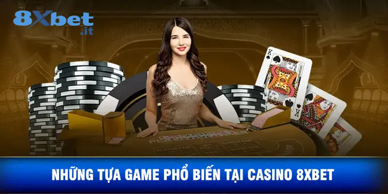 Những Tựa Game Phổ Biến Tại Casino 8xbet